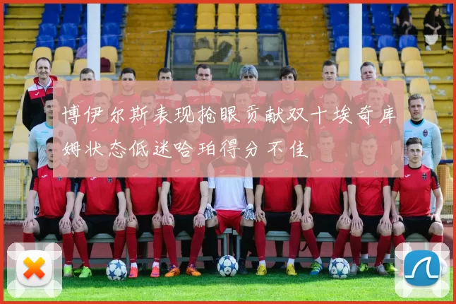 博伊尔斯表现抢眼贡献双十埃奇库姆状态低迷哈珀得分不佳